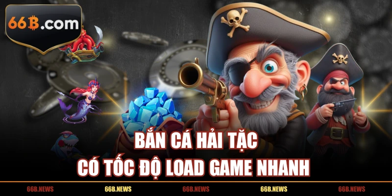 Bắn Cá Hải Tặc có tốc độ load game nhanh 