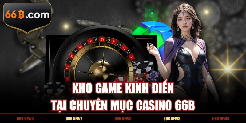 Kho game kinh điển tại chuyên mục Casino 66B