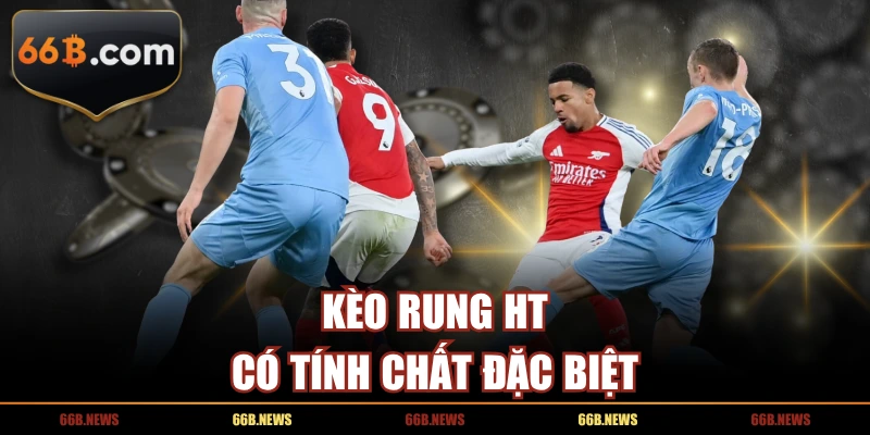 Kèo rung HT có tính chất đặc biệt