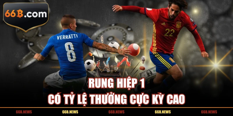 Rung hiệp 1 có tỷ lệ thưởng cực kỳ cao