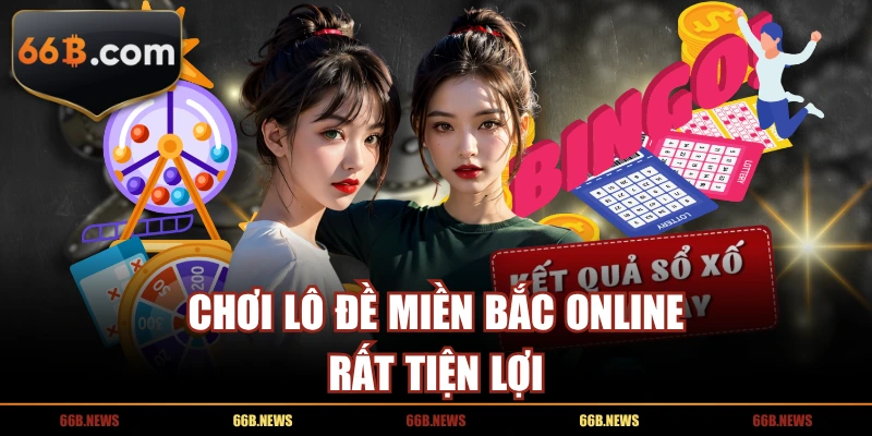 Chơi lô đề miền bắc online rất tiện lợi