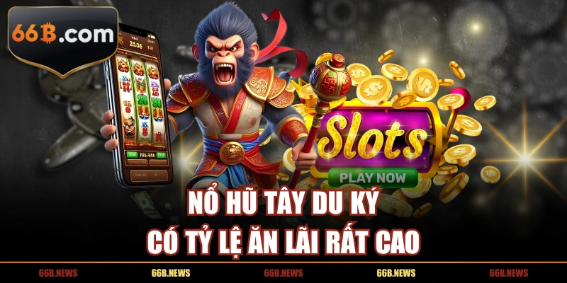 Nổ hũ Tây Du Ký có tỷ lệ ăn lãi rất cao
