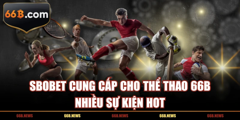 SBOBET cung cấp cho thể thao 66B nhiều sự kiện hot