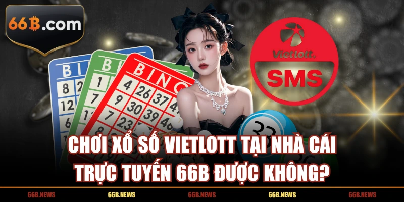 Chơi Xổ Số Vietlott Tại Nhà Cái Trực Tuyến 66B Được Không?