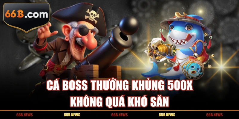Cá boss thưởng khủng 500X không quá khó săn