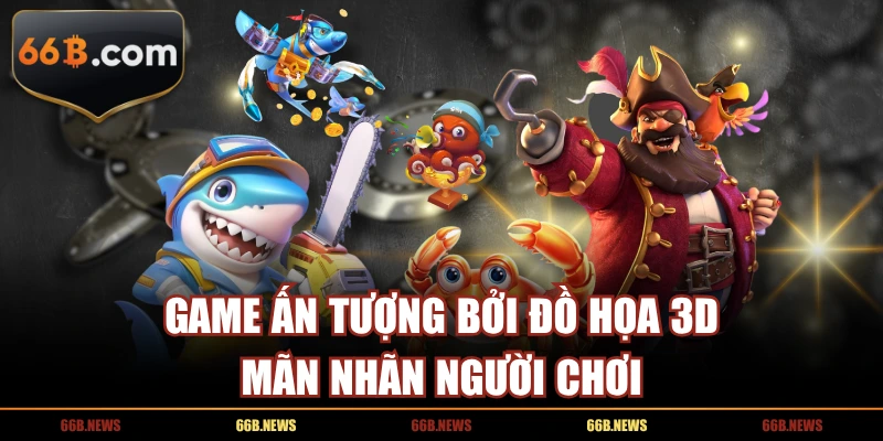 Game ấn tượng bởi đồ họa 3D mãn nhãn người chơi