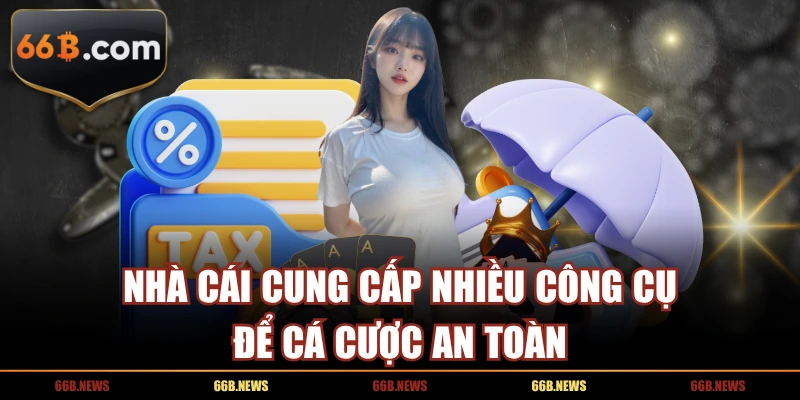 Nhà cái cung cấp nhiều công cụ để cá cược an toàn