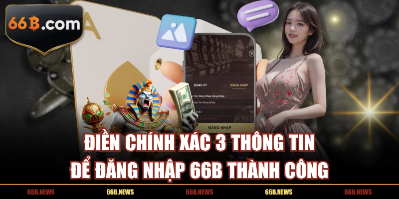 Điền chính xác 3 thông tin để đăng nhập 66B thành công