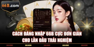 Cách Đăng Nhập 66B Cực Đơn Giản Cho Lần Đầu Trải Nghiệm
