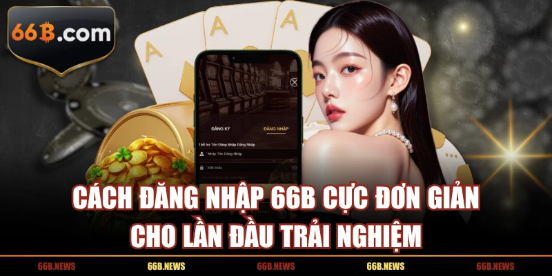 Cách Đăng Nhập 66B Cực Đơn Giản Cho Lần Đầu Trải Nghiệm
