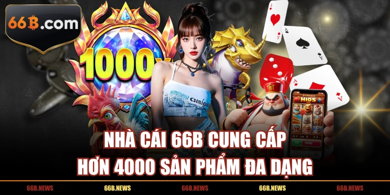 Nhà cái 66B cung cấp hơn 4000 sản phẩm đa dạng