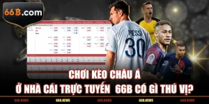 Chơi Kèo Châu Á Ở Nhà Cái Trực Tuyến  66B Có Gì Thú Vị?