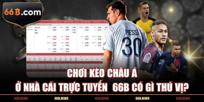 Chơi Kèo Châu Á Ở Nhà Cái Trực Tuyến  66B Có Gì Thú Vị?