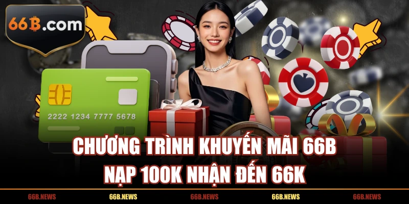 Chương trình khuyến mãi nạp 100K nhận đến 66K tại nhà cái