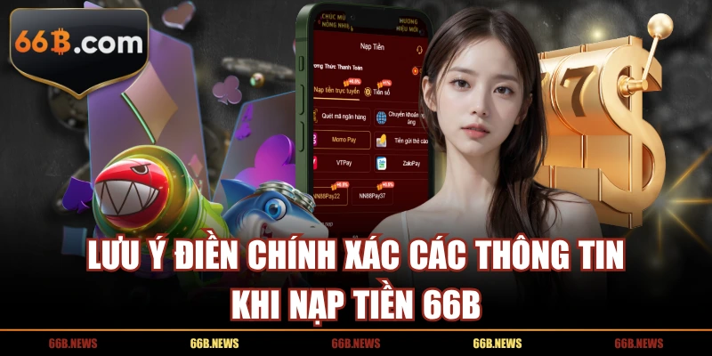 Lưu ý điền chính xác các thông tin khi nạp tiền 66B