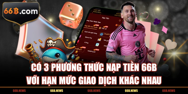 Có 3 phương thức nạp tiền 66B với hạn mức giao dịch khác nhau