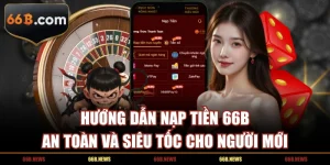 Hướng Dẫn Nạp Tiền 66B An Toàn Và Siêu Tốc Cho Người Mới