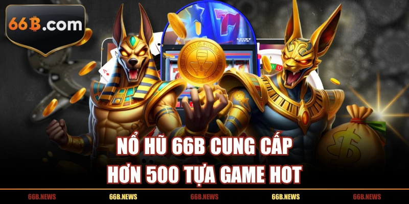 Nổ hũ 66B cung cấp hơn 500 tựa game hot