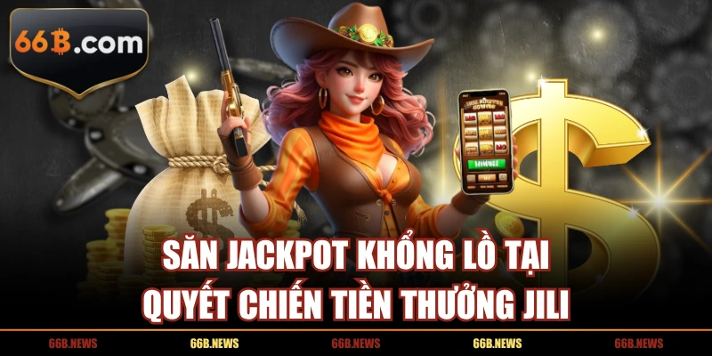 Săn jackpot khổng lồ tại Quyết Chiến Tiền Thưởng JILI