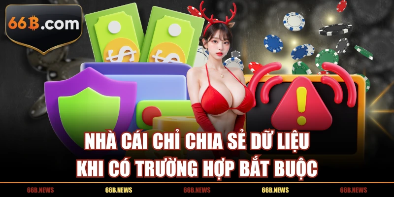 Nhà cái chỉ chia sẻ dữ liệu khi có trường hợp bắt buộc