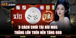3 Cách Chơi Tài Xỉu MD5 Thắng Lớn Trên Nền Tảng 66B