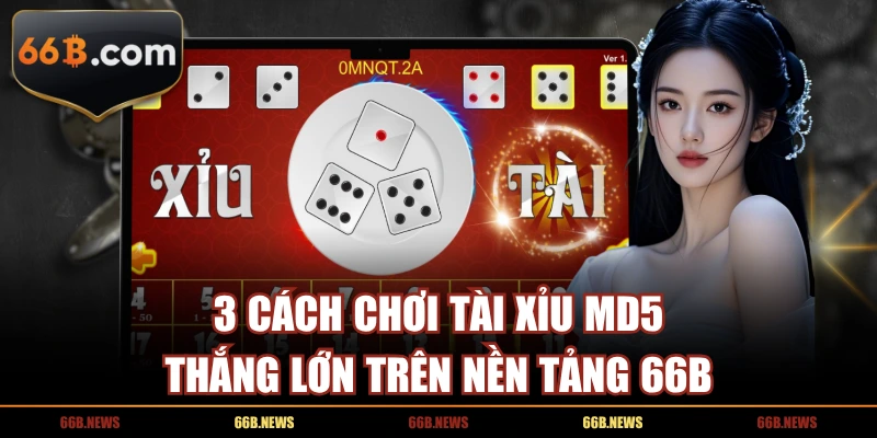 3 Cách Chơi Tài Xỉu MD5 Thắng Lớn Trên Nền Tảng 66B