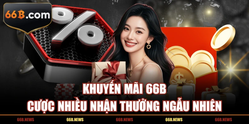 Khuyến mãi 66B cược nhiều nhận thưởng ngẫu nhiên